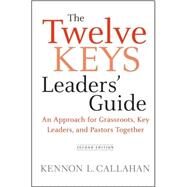 The Twelve Keys Leaders' Guide An Approach for Grassroots, Key Leaders, and Pastors Together by Callahan, Kennon L., 9780470559284