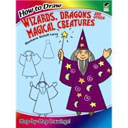 How to Draw Wizards, Dragons and Other Magical Creatures by Levy, Barbara Soloff, 9780486499284