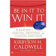 Be In It to Win It A Road Map to Spiritual, Emotional, and Financial Wholeness by Caldwell, Kirbyjon H.; Seal, Mark, 9781416549284