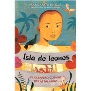 Isla de leones (Lion Island) El guerrero cubano de las palabras by Engle, Margarita; Romay, Alexis, 9781534429284