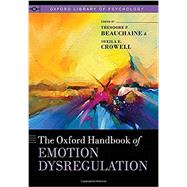 The Oxford Handbook of Emotion Dysregulation by Beauchaine, Theodore P.; Crowell, Sheila E., 9780190689285