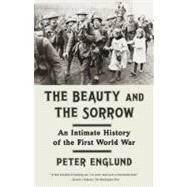 The Beauty and the Sorrow An Intimate History of the First World War by Englund, Peter; Graves, Peter, 9780307739285