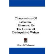 Characteristics of Literature : Illustrated by the Genius of Distinguished Writers by Tuckerman, Henry Theodore, 9780548309285