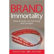 Brand Immortality : How Brands Can Live Long and Prosper by Pringle, Hamish, 9780749449285