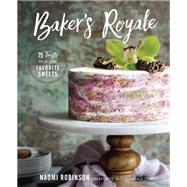 Baker's Royale 75 Twists on All Your Favorite Sweets by Robinson, Naomi, 9780762459285