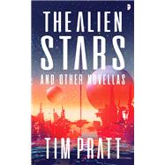 The Alien Stars And Other Novellas by Pratt, Tim, 9780857669285
