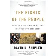The Rights of the People How Our Search for Safety Invades Our Liberties by Shipler, David K., 9781400079285