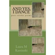 And Yes, I Dance by Kaminski, Laura M., 9781500449285