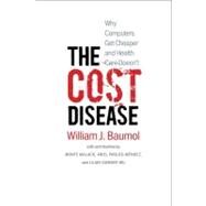 The Cost Disease; Why Computers Get Cheaper and Health Care Doesn't by William J. Baumol; With Contributions by David de Ferranti, Monte Malach, ArielPablos-Mndez, Hilary Tabish, and Lilian Gomory Wu, 9780300179286