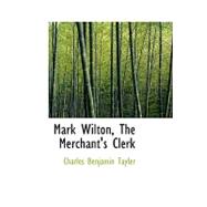 Mark Wilton, the Merchant's Clerk by Tayler, Charles Benjamin, 9780554929286