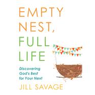 Empty Nest, Full Life by Savage, Jill, 9780802419286