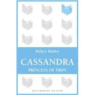 Cassandra Princess of Troy by Bailey, Hilary, 9781448209286