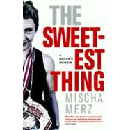 The Sweetest Thing A Boxer's Memoir by Merz, Mischa, 9781583229286