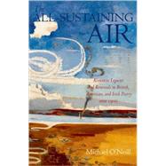The All-Sustaining Air Romantic Legacies and Renewals in British, American, and Irish Poetry since 1900 by O'Neill, Michael, 9780199299287