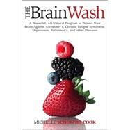 The Brain Wash A Powerful, All-Natural Program to Protect Your Brain Against Alzheimer's, Chronic Fatigue Syndrome, Depression, Parkinson's, and Other Diseases by Schoffro Cook, Michelle, 9780470839287