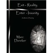 Exit-reality / Enter-insanity by Daneker, Marc, 9780615159287