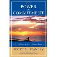 The Power of Commitment A Guide to Active, Lifelong Love by Stanley, Scott M.; Smalley, Gary, 9780787979287
