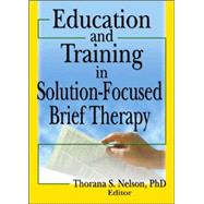 Education And Training in Solution-focused Brief Therapy by Nelson; Thorana S, 9780789029287