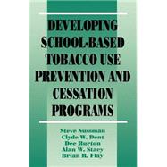 Developing School-Based Tobacco Use Prevention and by Steve Sussman; Clyde W. Dent; Dee Burton; Alan W. Stacy; Brian R. Flay, 9780803949287