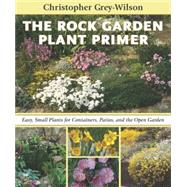 The Rock Garden Plant Primer: Easy, Small Plants for Containers, Patios, and the Open Garden by Grey-Wilson, Christopher, 9780881929287
