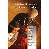 The Culture of Tourism, the Tourism of Culture: Selling the Past to the Present in the American Southwest by Rothman, Hal K., 9780826329288