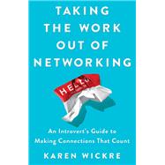 Taking the Work Out of Networking Your Guide to Making and Keeping Great Connections by Wickre, Karen, 9781501199288