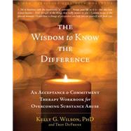 The Wisdom to Know the Difference by Wilson, Kelly G., Ph.D.; Dufrene, Troy, 9781572249288