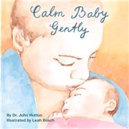Calm Baby, Gently by Hutton, John; Busch, Leah, 9781936669288