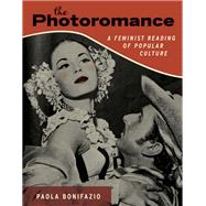 The Photoromance A Feminist Reading of Popular Culture by Bonifazio, Paola, 9780262539289