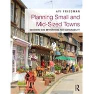 Planning Small and Mid-Sized Towns: Designing and Retrofitting for Sustainability by Friedman; Avi, 9780415539289