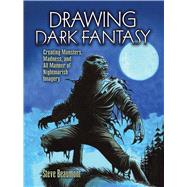 Drawing Dark Fantasy Creating Monsters, Madness, and All Manner of Nightmarish Imagery by Beaumont, Steve, 9780486829289