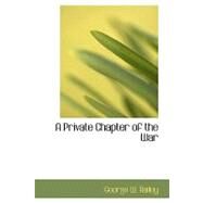A Private Chapter of the War by Bailey, George W., 9780554449289