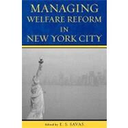 Managing Welfare Reform in New York City by Savas, E. S.; Barnow, Burt S.; Besharov, Douglas J.; Clark, James; Korenman, Sanders; Levine, Arthur L.; Main, Thomas J.; Nightingale, Demetra Smith; O'Neill, June; Satel, Sally; Savas, E S.; Sherwood, Kay E.; Turner, Jason A.; Trutko, John W., 9780742549289