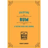 Enjoying Rum A tasting Guide and Journal by McLaughlin, Jeff; Flannery, Frank, 9780760369289