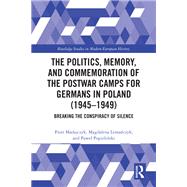 The Politics, Memory, and Commemoration of the Postwar Camps for Germans in Poland (1945-1949) by Piotr Madajczyk, 9781041289289