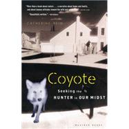 Coyote : Seeking the Hunter in Our Midst by Reid, Catherine, 9780618619290