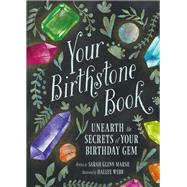 Your Birthstone Book Unearth the Secrets of Your Birthday Gem by Marsh, Sarah Glenn; Webb, Hallye, 9780762479290