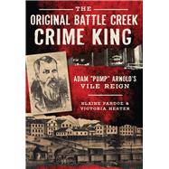The Original Battle Creek Crime King by Pardoe, Blaine; Hester, Victoria, 9781467119290