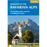Walking in the Bavarian Alps 70 Mountain Walks and Treks in Southern Germany by Bourne, Grant; Bourne, Sabine K?rner, 9781852849290