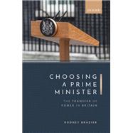 Choosing a Prime Minister The Transfer of Power in Britain by Brazier, Rodney, 9780198859291