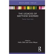 The Legacies of Matthew Shepard by Sikk, Helis; Meyer, Leisa, 9780367149291