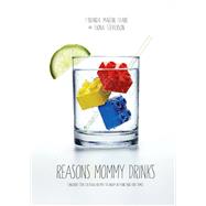 Reasons Mommy Drinks Includes 100 Cocktail Rcipes to Enjoy in Your Zero Free Time by Martin-Evans, Lyranda; Stevenson, Fiona, 9780385349291
