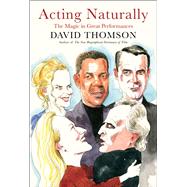 Acting Naturally The Magic in Great Performances by Thomson, David, 9780593319291