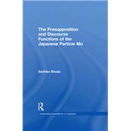 The Presupposition and Discourse Functions of the Japanese Particle Mo by Shudo,Sachiko, 9781138979291