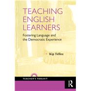 Teaching English Learners: Fostering Language and the Democratic Experience by Tellez,Kip, 9781594519291