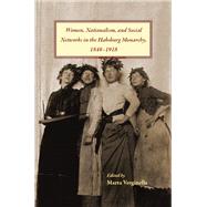 Women, Nationalism, and Social Networks in the Habsburg Monarchy, 18481918 by , 9781612499291