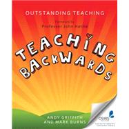 Outstanding Teaching: Teaching Backwards by Griffith, Andy; Burns, Mark, 9781845909291