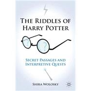 The Riddles of Harry Potter Secret Passages and Interpretive Quests by Wolosky, Shira, 9780230109292