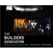 The Builders Association Performance and Media in Contemporary Theater by Jackson, Shannon; Weems, Marianne, 9780262029292