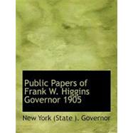 Public Papers of Frank W. Higgins Governor 1905 by New York State Governor, 9780554629292